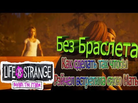 Видео: Как Сделать так чтобы Рэйчел встретилась с Матерью. Без браслета. LiS Before the Storm