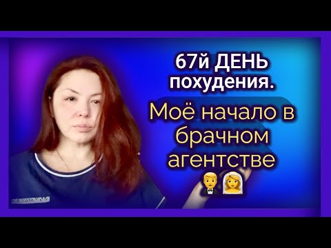 Видео: 67й ДЕНЬ похудения. Моё начало в брачном агенстве.