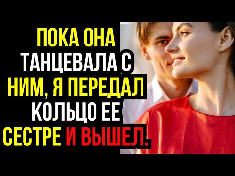 Видео: Пока ОНА ТАНЦЕВАЛА с НИМ, я ПЕРЕДАЛ КОЛЬЦО ее СЕСТРЕ и ВЫШЕЛ...