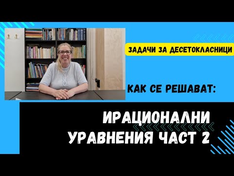 Видео: Ирационалните уравнения - част 2 - Математика за 10 клас