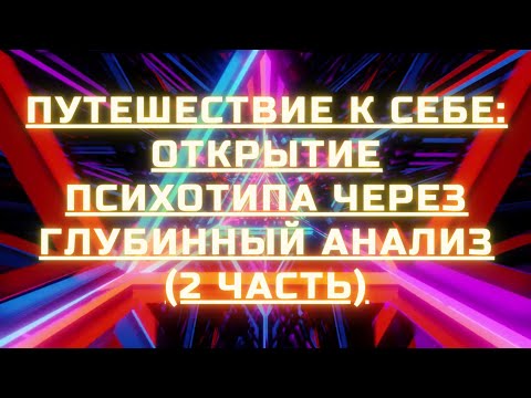 Видео: Путешествие к себе Открытие психотипа через глубинный анализ 2 часть