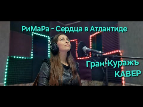 Видео: РиМаРа - Сердца в Атлантиде (Гран-КуражЪ КАВЕР)