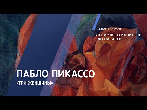 Видео: Жемчужины коллекции. Пабло Пикассо. «Три женщины». 1908