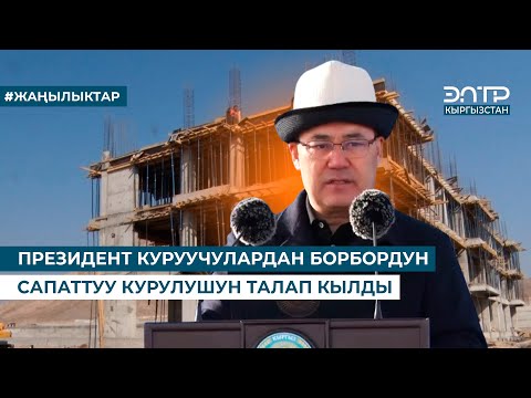 Видео: ПРЕЗИДЕНТ КУРУУЧУЛАРДАН БОРБОРДУН САПАТТУУ КУРУЛУШУН ТАЛАП КЫЛДЫ