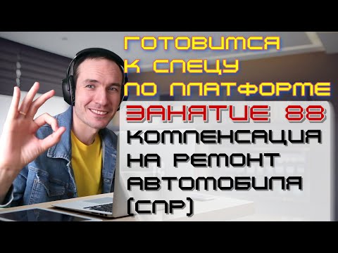Видео: ЗАНЯТИЕ 88. КОМПЕНСАЦИЯ НА РЕМОНТ АВТОМОБИЛЯ (СПР). ПОДГОТОВКА К СПЕЦИАЛИСТУ ПО ПЛАТФОРМЕ 1С
