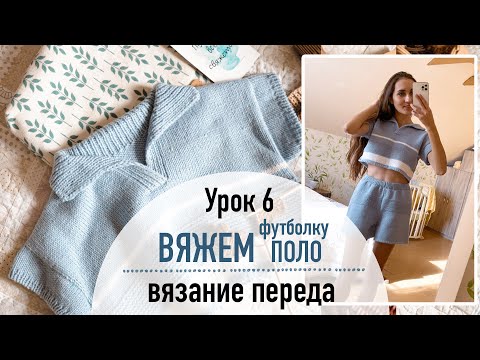 Видео: 👕 ВЯЖЕМ ФУТБОЛКУ ПОЛО. Урок 6. Вязание переда.