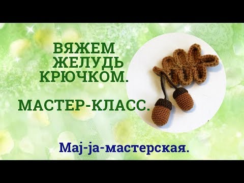 Видео: Вяжем желудь крючком. Мастер-класс. Вязаный желудь.