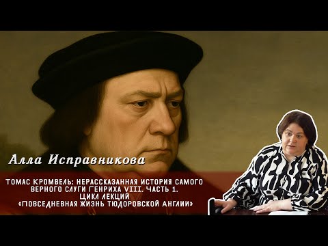 Видео: Алла Исправникова - Томас Кромвель. Нерассказанная история самого верного слуги Генриха VI (Часть 1)