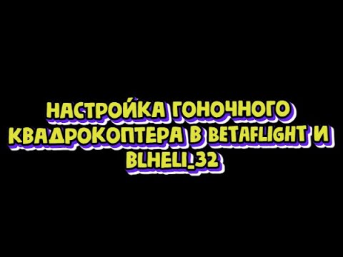 Видео: ПОЛНАЯ НАСТРОЙКА ГОНОЧНОГО КВАДРОКОПТЕРА! (BLHELI_32  BETAFLIGHT)