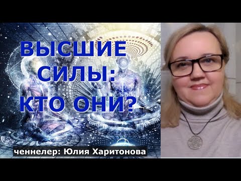 Видео: ВЫСШИЕ СИЛЫ: КТО ОНИ? Юлия Харитонова