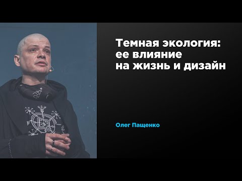 Видео: Темная экология: ее влияние на жизнь и дизайн | Олег Пащенко | Prosmotr