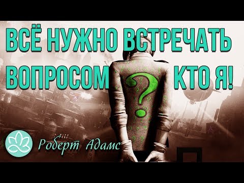 Видео: 🍀Роберт Адамс~Всё нужно встречать вопросом кто я?