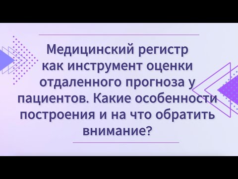 Видео: Медицинский регистр - инструмент оценки отдаленного прогноза у пациентов. Особенности его построения
