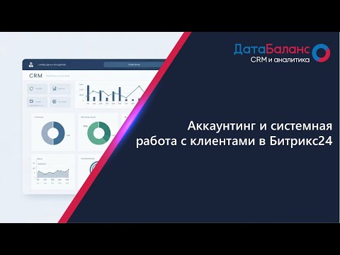 Видео: Аккаунтинг и системная работа с клиентами в Битрикс24.
