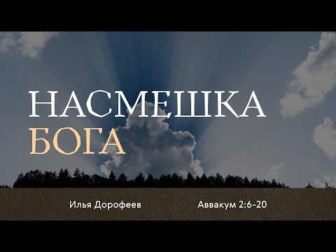 Видео: Насмешка Бога. Аввакум 2:6-20; Илья Дорофеев