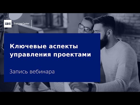 Видео: Вебинар «Ключевые аспекты управления проектами»