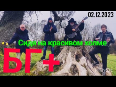 Видео: БГ+ Сидя На Красивом Холме 02.12.2023