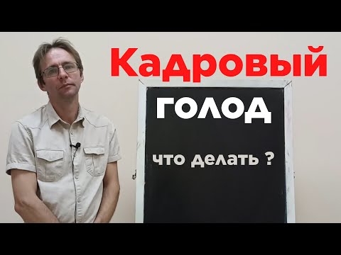 Видео: Кадровый голод. Что делать ?