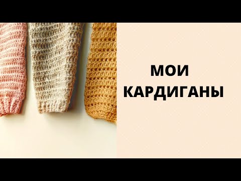 Видео: Мои кардиганы. #кардиганкрючком #вязание #crochetcardigan
