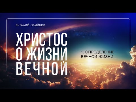 Видео: 1. Определение вечной жизни. – Проповедь Виталия Олийника 21 января 2017 г.