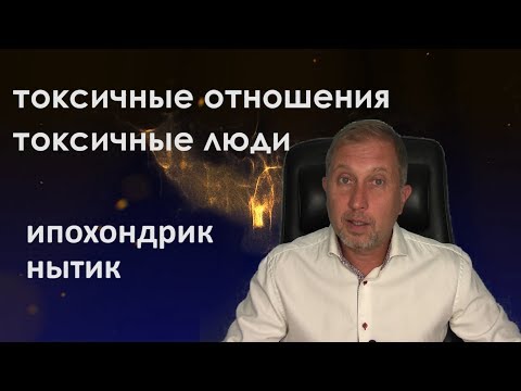 Видео: Токсичные люди, токсичные отношения. ИПОХОНДРИЯ.