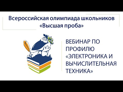 Видео: Вебинар для участников заключительного этапа Высшей пробы по электронике и вычислительной технике