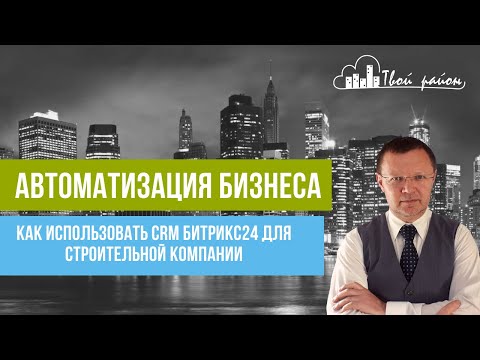 Видео: Как использовать CRM Битрикс24 для строительной компании. Мастер-класс