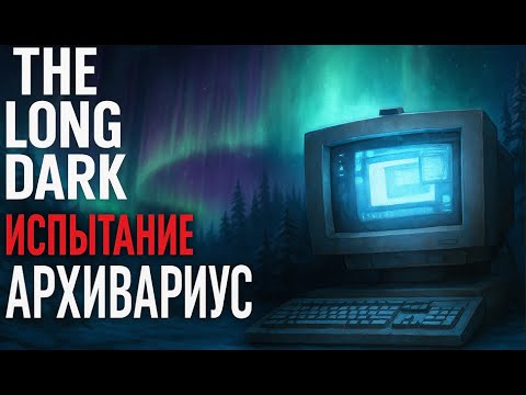 Видео: The Long Dark Испытание Архивариус!