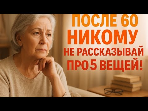 Видео: После 60 НИКОМУ не рассказывай про 5 ЭТИХ вещей !