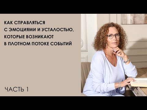 Видео: Как справляться с эмоциями и усталостью, которые возникают в плотном потоке событий. Часть 1