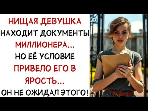 Видео: Нищая девушка находит документы миллионера    Но ёё условие привело его в ярость! ИСТОРИИ ИЗ ЖИЗН