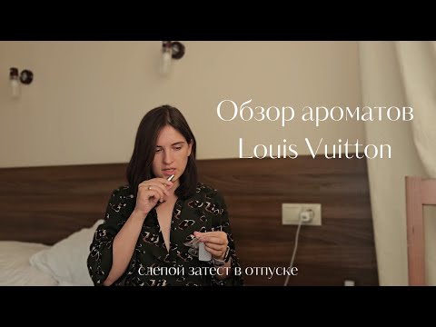 Видео: Обзор парфюмов Louis Vuitton — или необычный слепой затест ароматов