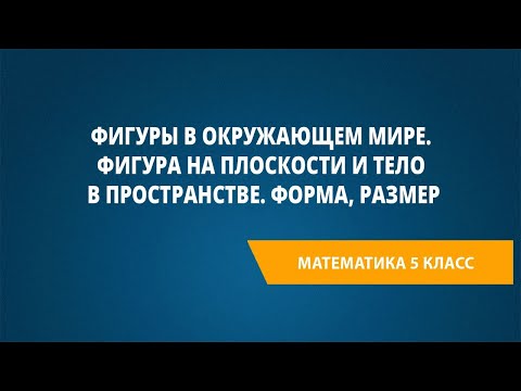 Видео: Фигуры в окружающем мире. Фигура на плоскости и тело в пространстве. Форма, размер