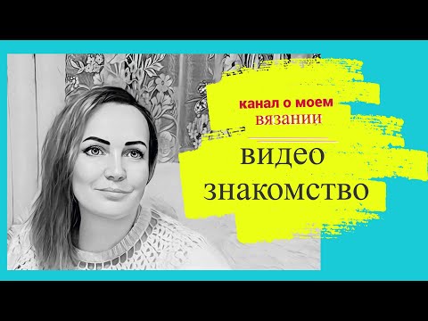 Видео: Мое вязание . Видео знакомство .Мои вязальные  процессы.