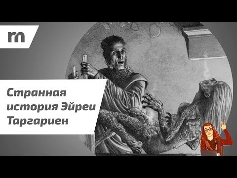 Видео: Странная история Эйреи Таргариен |ПЛАМЯ и КРОВЬ|