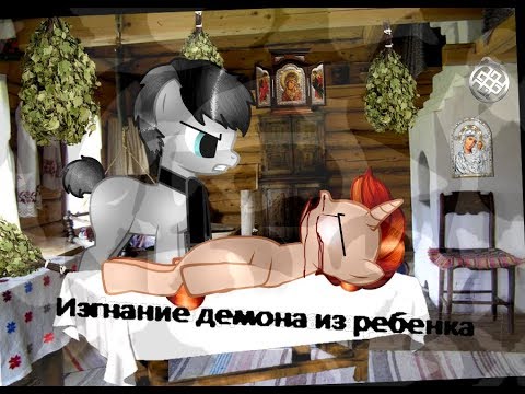 Видео: [Пони страшилка]Изгнание демона из ребенка.