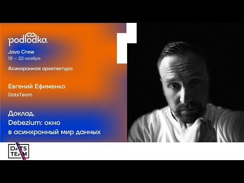 Видео: Доклад на Podlodka "Debezium: окно в асинхронный мир данных", спикер Евгений Ефименко DatsTeam