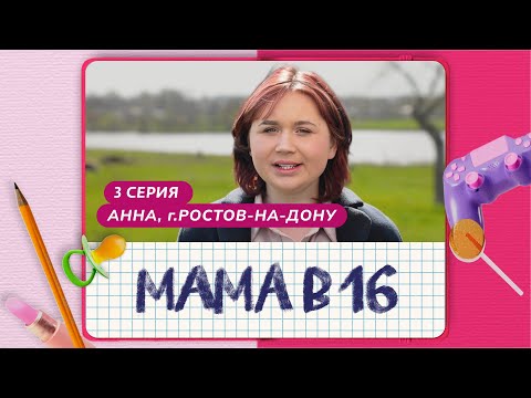 Видео: МАМА В 16 | 3 ВЫПУСК | АННА, РОСТОВ-НА-ДОНУ