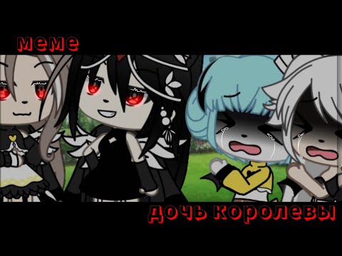 Видео: [❤️Меме❤️] |👑❤️|дочь королевы|👸👑| |✨|Оригинал|✨| •💫Гача лайф💫•
