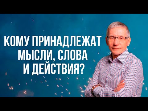 Видео: Кому принадлежат мысли, слова и действия? Валентин Ковалев