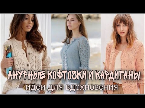 Видео: Ажурные вязаные кофточки и кардиганы - идеи для вдохновения и вязания.