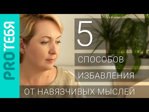 Видео: Навязчивые мысли. Пять способов избавления.