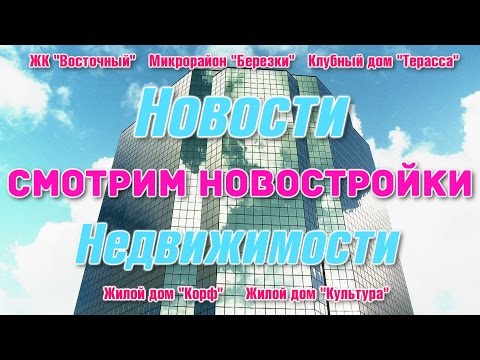 Видео: Новости недвижимости.  Новостройки Хабаровска.  Жк "Восточный",  Микрорайон "Березки"  и др.