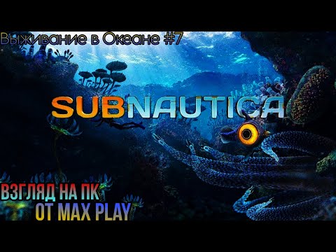 Видео: Subnautica🔸Собирательство и Обустройства Базы Взгляд от Max Play на PC Часть #7
