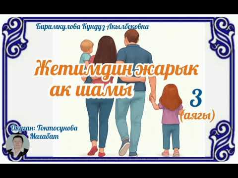 Видео: Биримкулова Кундуз Акылбековна Жетимдин жарык ак шамы 3- бөлүм (аягы)