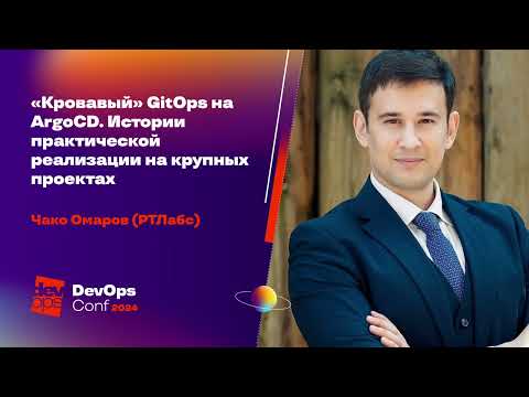 Видео: «Кровавый» GitOps на ArgoCD. Истории практической реализации на крупных проектах / Чако Омаров