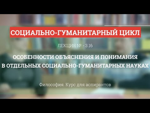 Видео: А 3.16 Особенности объяснения и понимания в соц-гум науках  - Философия науки для аспирантов