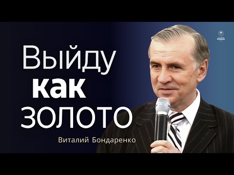 Видео: Выйду как золото - Виталий Бондаренко │ Проповедь