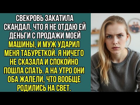 Видео: Я не отдала свекрови деньги с продажи моей машины, и муж ударил меня табуреткой.