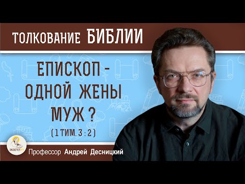 Видео: Епископ - одной жены муж ? (1 Тим. 3:2)  Профессор Андрей Сергеевич Десницкий